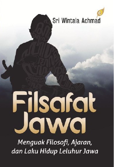 Filsafat Jawa : Menguak Filosofi, Laku Hidup, dan Ajaran Leluhur Jawa